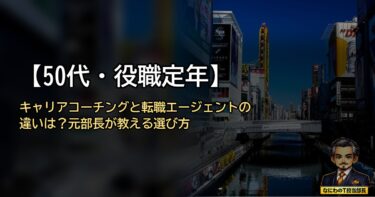 【50代・役職定年】キャリアコーチングと転職エージェントの違いは？元部長が教える後悔しない選び方