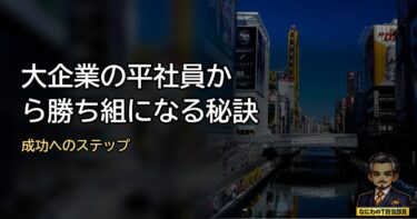 大企業の平社員から勝ち組になる秘訣はこれや！成功ステップを紹介するで