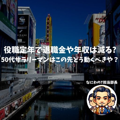 役職定年で退職金や年収は減る？50代サラリーマンはこの先どう動くべきや？