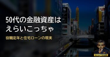 50代の金融資産はえらいこっちゃ！役職定年と住宅ローン返済で頭が痛い･･･