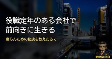 役職定年制のある会社でポジティブに生きる秘訣を教えたるで！