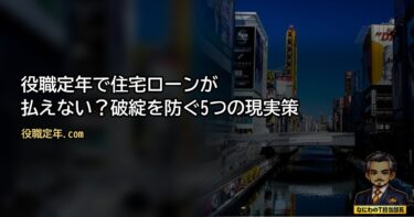 役職定年で住宅ローンが払えへん！？年収激減で詰む前に知っとくべき5つの現実策