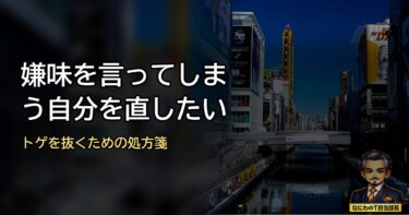 「また言うてもうた…」嫌味を言ってしまう自分を直したいアンタへ。トゲを抜くための処方箋
