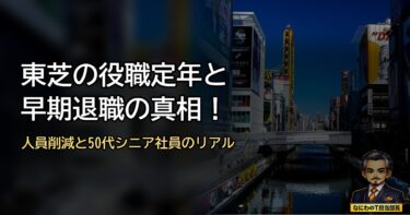 東芝の役職定年と早期退職の真相！人員削減と50代シニア社員のリアル